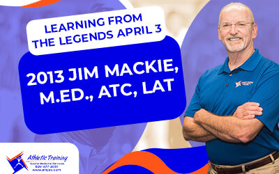 Learning from the Legends April 3, 2013 Jim Mackie, M.Ed., ATC, LAT